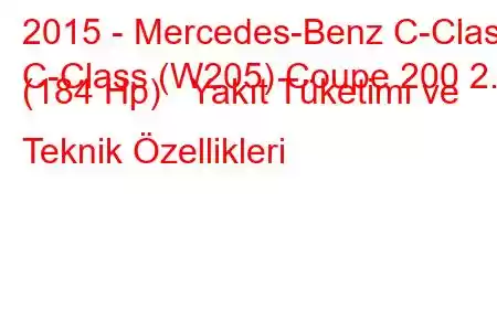 2015 - Mercedes-Benz C-Class
C-Class (W205) Coupe 200 2.0 (184 Hp) Yakıt Tüketimi ve Teknik Özellikleri