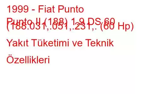 1999 - Fiat Punto
Punto II (188) 1.9 DS 60 (188.031,.051,.231,. (60 Hp) Yakıt Tüketimi ve Teknik Özellikleri