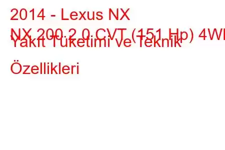 2014 - Lexus NX
NX 200 2.0 CVT (151 Hp) 4WD Yakıt Tüketimi ve Teknik Özellikleri