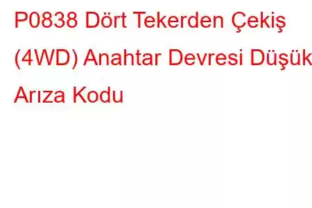 P0838 Dört Tekerden Çekiş (4WD) Anahtar Devresi Düşük Arıza Kodu