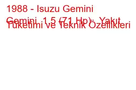 1988 - Isuzu Gemini
Gemini 1.5 (71 Hp) Yakıt Tüketimi ve Teknik Özellikleri