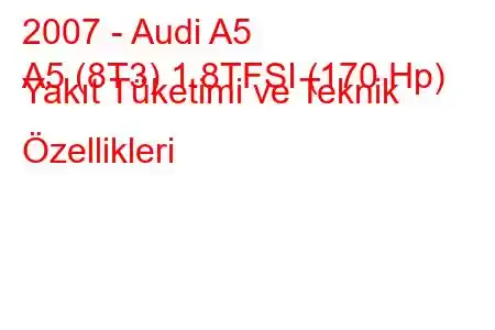 2007 - Audi A5
A5 (8T3) 1.8TFSI (170 Hp) Yakıt Tüketimi ve Teknik Özellikleri