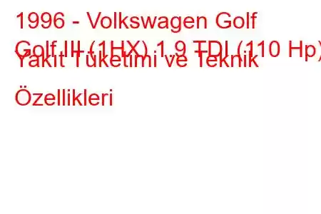 1996 - Volkswagen Golf
Golf III (1HX) 1.9 TDI (110 Hp) Yakıt Tüketimi ve Teknik Özellikleri