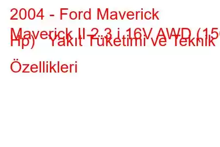 2004 - Ford Maverick
Maverick II 2.3 i 16V AWD (150 Hp) Yakıt Tüketimi ve Teknik Özellikleri