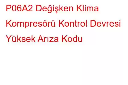 P06A2 Değişken Klima Kompresörü Kontrol Devresi Yüksek Arıza Kodu