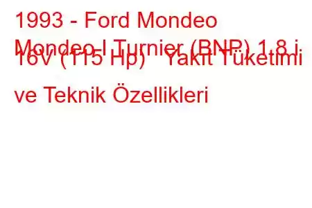 1993 - Ford Mondeo
Mondeo I Turnier (BNP) 1.8 i 16V (115 Hp) Yakıt Tüketimi ve Teknik Özellikleri