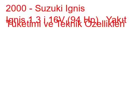 2000 - Suzuki Ignis
Ignis 1.3 i 16V (94 Hp) Yakıt Tüketimi ve Teknik Özellikleri