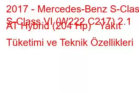 2017 - Mercedes-Benz S-Class
S-Class VI (W222,C217) 2.1 AT Hybrid (204 Hp) Yakıt Tüketimi ve Teknik Özellikleri