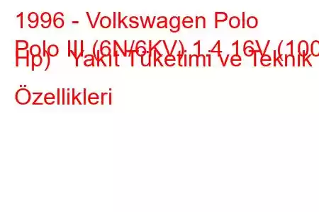 1996 - Volkswagen Polo
Polo III (6N/6KV) 1.4 16V (100 Hp) Yakıt Tüketimi ve Teknik Özellikleri