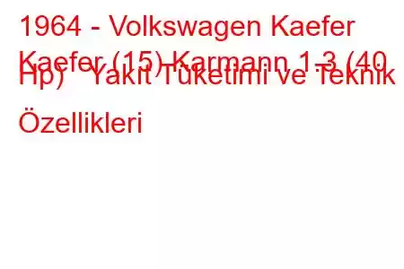 1964 - Volkswagen Kaefer
Kaefer (15) Karmann 1.3 (40 Hp) Yakıt Tüketimi ve Teknik Özellikleri