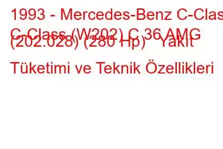 1993 - Mercedes-Benz C-Class
C-Class (W202) C 36 AMG (202.028) (280 Hp) Yakıt Tüketimi ve Teknik Özellikleri