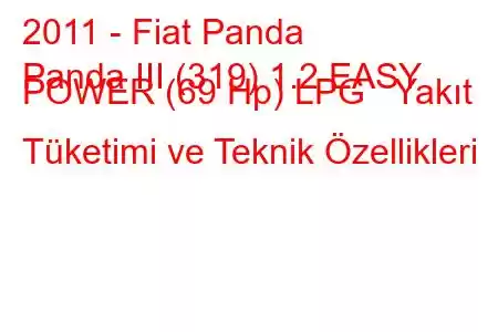 2011 - Fiat Panda
Panda III (319) 1.2 EASY POWER (69 Hp) LPG Yakıt Tüketimi ve Teknik Özellikleri