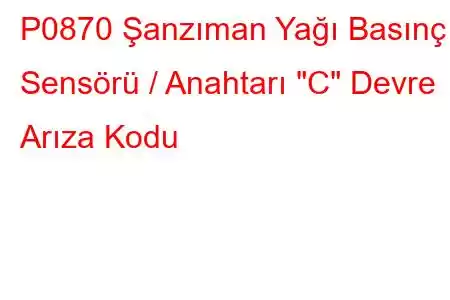 P0870 Şanzıman Yağı Basınç Sensörü / Anahtarı 