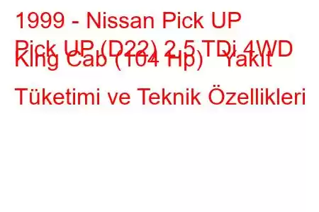 1999 - Nissan Pick UP
Pick UP (D22) 2.5 TDi 4WD King Cab (104 Hp) Yakıt Tüketimi ve Teknik Özellikleri