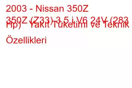 2003 - Nissan 350Z
350Z (Z33) 3.5 i V6 24V (283 Hp) Yakıt Tüketimi ve Teknik Özellikleri