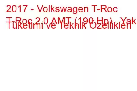 2017 - Volkswagen T-Roc
T-Roc 2.0 AMT (190 Hp) Yakıt Tüketimi ve Teknik Özellikleri