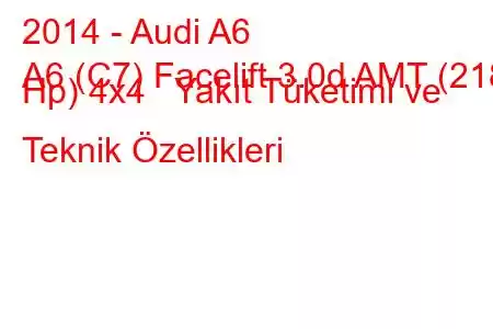 2014 - Audi A6
A6 (C7) Facelift 3.0d AMT (218 Hp) 4x4 Yakıt Tüketimi ve Teknik Özellikleri