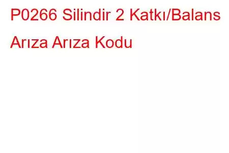 P0266 Silindir 2 Katkı/Balans Arıza Arıza Kodu