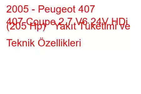 2005 - Peugeot 407
407 Coupe 2.7 V6 24V HDi (205 Hp) Yakıt Tüketimi ve Teknik Özellikleri