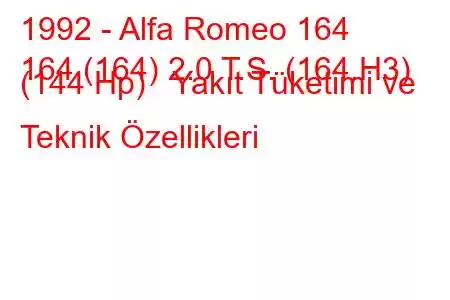 1992 - Alfa Romeo 164
164 (164) 2.0 T.S. (164.H3) (144 Hp) Yakıt Tüketimi ve Teknik Özellikleri