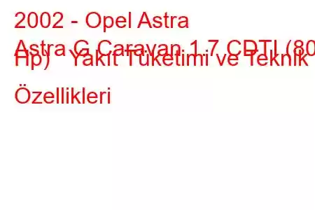 2002 - Opel Astra
Astra G Caravan 1.7 CDTI (80 Hp) Yakıt Tüketimi ve Teknik Özellikleri