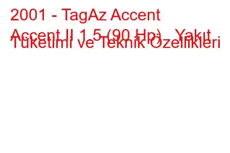 2001 - TagAz Accent
Accent II 1.5 (90 Hp) Yakıt Tüketimi ve Teknik Özellikleri