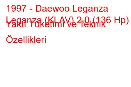 1997 - Daewoo Leganza
Leganza (KLAV) 2.0 (136 Hp) Yakıt Tüketimi ve Teknik Özellikleri