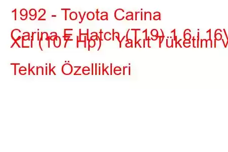 1992 - Toyota Carina
Carina E Hatch (T19) 1.6 i 16V XLi (107 Hp) Yakıt Tüketimi ve Teknik Özellikleri