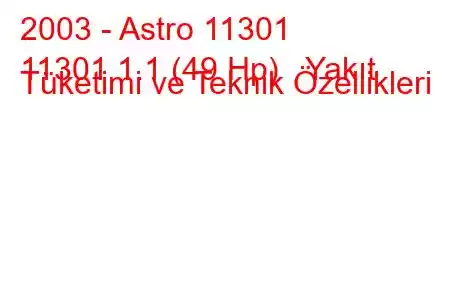 2003 - Astro 11301
11301 1.1 (49 Hp) Yakıt Tüketimi ve Teknik Özellikleri