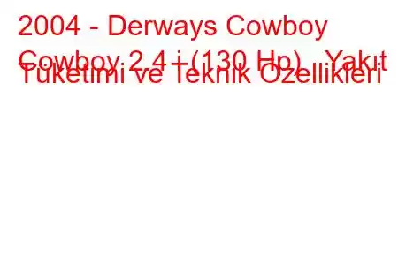 2004 - Derways Cowboy
Cowboy 2.4 i (130 Hp) Yakıt Tüketimi ve Teknik Özellikleri