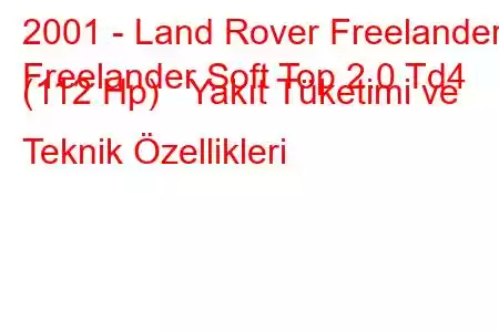 2001 - Land Rover Freelander
Freelander Soft Top 2.0 Td4 (112 Hp) Yakıt Tüketimi ve Teknik Özellikleri