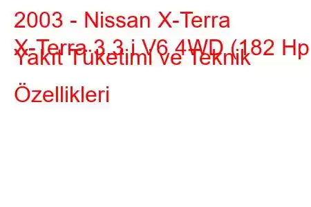 2003 - Nissan X-Terra
X-Terra 3.3 i V6 4WD (182 Hp) Yakıt Tüketimi ve Teknik Özellikleri