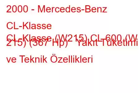 2000 - Mercedes-Benz CL-Klasse
CL-Klasse (W215) CL 600 (W 215) (367 Hp) Yakıt Tüketimi ve Teknik Özellikleri