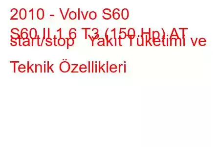 2010 - Volvo S60
S60 II 1.6 T3 (150 Hp) AT start/stop Yakıt Tüketimi ve Teknik Özellikleri