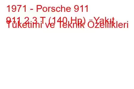 1971 - Porsche 911
911 2.3 T (140 Hp) Yakıt Tüketimi ve Teknik Özellikleri