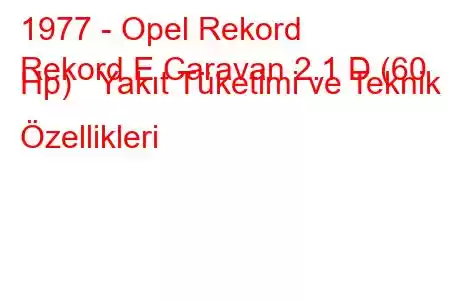 1977 - Opel Rekord
Rekord E Caravan 2.1 D (60 Hp) Yakıt Tüketimi ve Teknik Özellikleri