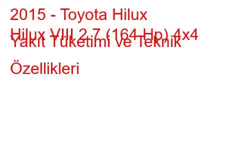 2015 - Toyota Hilux
Hilux VIII 2.7 (164 Hp) 4x4 Yakıt Tüketimi ve Teknik Özellikleri