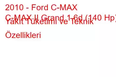 2010 - Ford C-MAX
C-MAX II Grand 1.6d (140 Hp) Yakıt Tüketimi ve Teknik Özellikleri