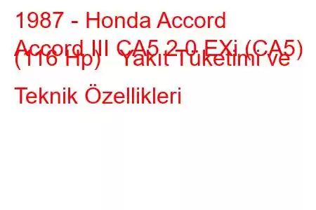 1987 - Honda Accord
Accord III CA5 2.0 EXi (CA5) (116 Hp) Yakıt Tüketimi ve Teknik Özellikleri