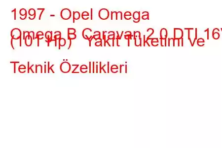 1997 - Opel Omega
Omega B Caravan 2.0 DTI 16V (101 Hp) Yakıt Tüketimi ve Teknik Özellikleri