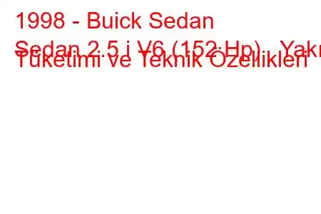 1998 - Buick Sedan
Sedan 2.5 i V6 (152 Hp) Yakıt Tüketimi ve Teknik Özellikleri