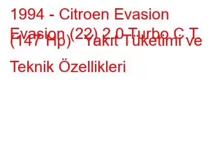 1994 - Citroen Evasion
Evasion (22) 2.0 Turbo C.T. (147 Hp) Yakıt Tüketimi ve Teknik Özellikleri