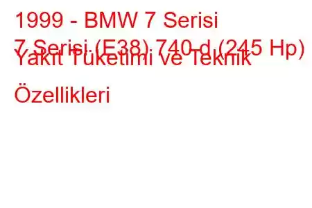 1999 - BMW 7 Serisi
7 Serisi (E38) 740 d (245 Hp) Yakıt Tüketimi ve Teknik Özellikleri