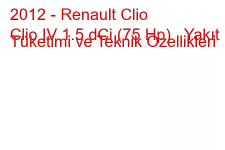 2012 - Renault Clio
Clio IV 1.5 dCi (75 Hp) Yakıt Tüketimi ve Teknik Özellikleri