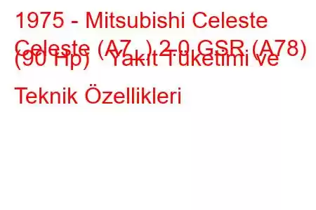 1975 - Mitsubishi Celeste
Celeste (A7_) 2.0 GSR (A78) (90 Hp) Yakıt Tüketimi ve Teknik Özellikleri