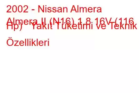 2002 - Nissan Almera
Almera II (N16) 1.8 16V (116 Hp) Yakıt Tüketimi ve Teknik Özellikleri