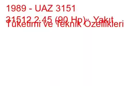 1989 - UAZ 3151
31512 2.45 (90 Hp) Yakıt Tüketimi ve Teknik Özellikleri