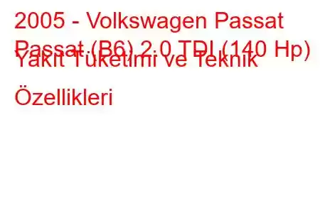 2005 - Volkswagen Passat
Passat (B6) 2.0 TDI (140 Hp) Yakıt Tüketimi ve Teknik Özellikleri