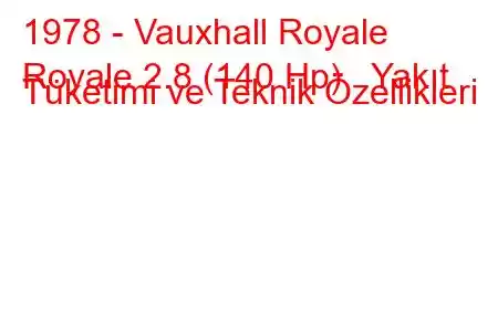 1978 - Vauxhall Royale
Royale 2.8 (140 Hp) Yakıt Tüketimi ve Teknik Özellikleri