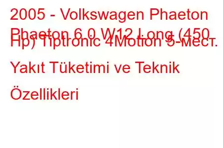 2005 - Volkswagen Phaeton
Phaeton 6.0 W12 Long (450 Hp) Tiptronic 4Motion 5-мест. Yakıt Tüketimi ve Teknik Özellikleri